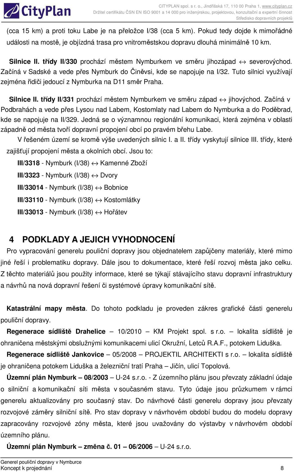 Tuto silnici využívají zejména řidiči jedoucí z Nymburka na D11 směr Praha. Silnice II. třídy II/331 prochází městem Nymburkem ve směru západ jihovýchod.