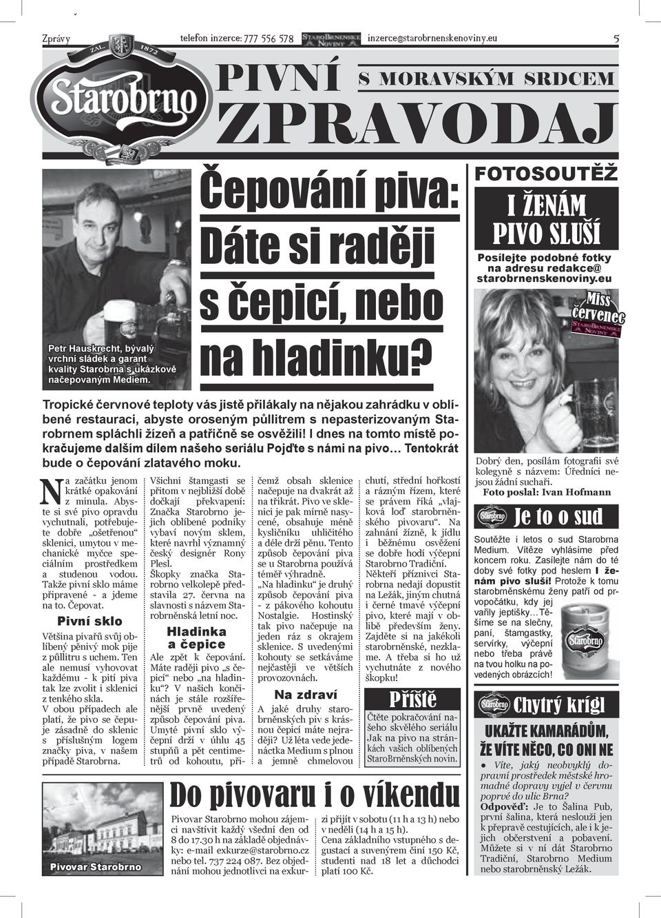 Tropické červnové teploty vás jistě přilákaly na nějakou zahrádku v oblíbené restauraci, abyste oroseným půllitrem s nepasterizovaným Starobrnem spláchli žízeň a patřičně se osvěžili!