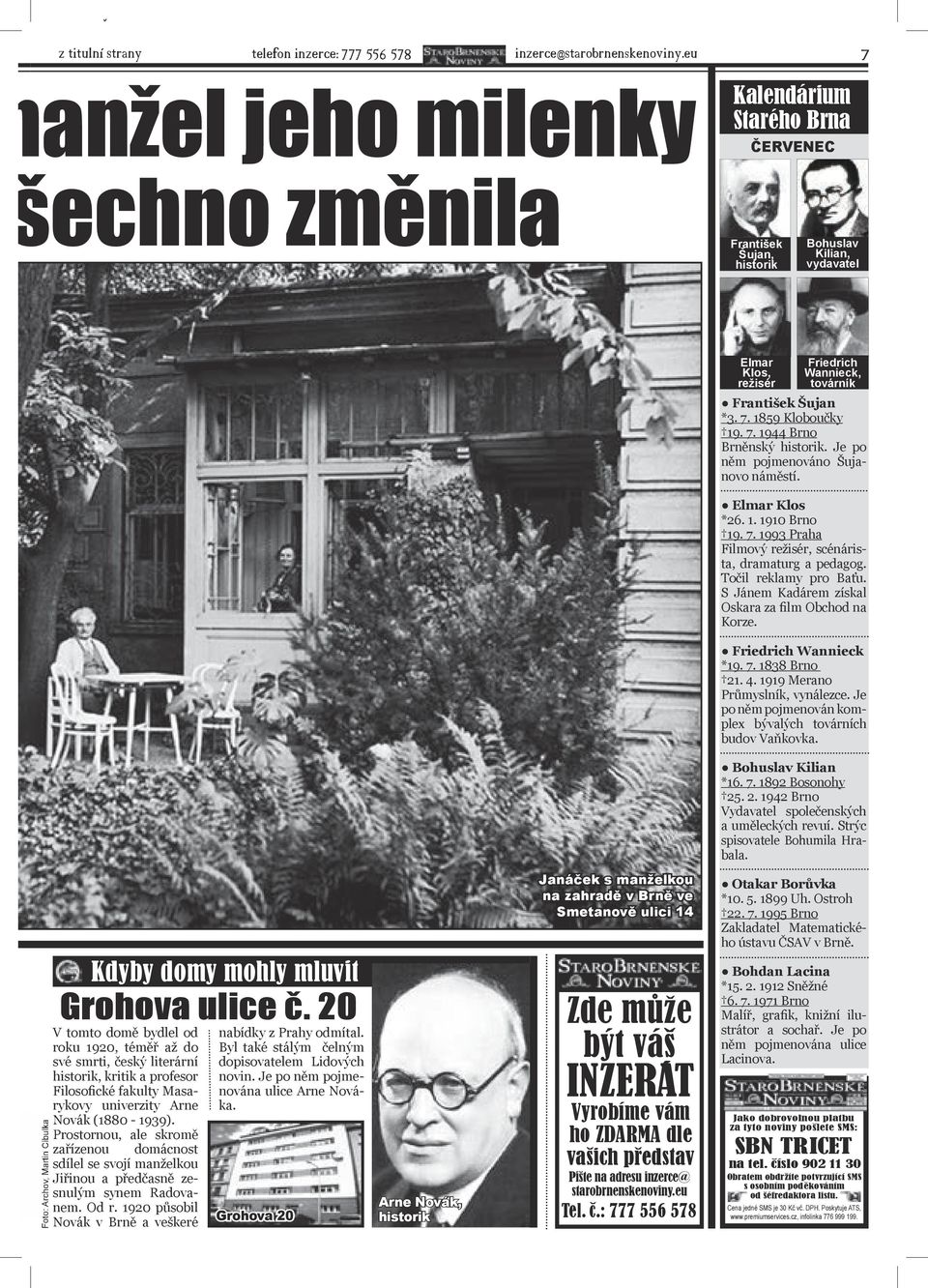 7. 1944 Brno Brněnský historik. Je po něm pojmenováno Šujanovo náměstí. Elmar Klos *26. 1. 1910 Brno 19. 7. 1993 Praha Filmový režisér, scénárista, dramaturg a pedagog. Točil reklamy pro Baťu.