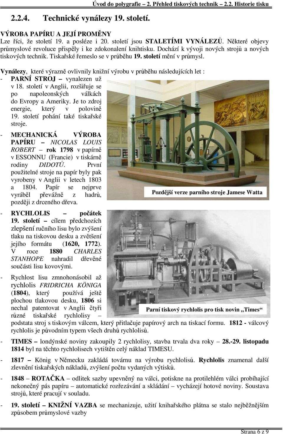 století mění v průmysl. Vynálezy, které výrazně ovlivnily knižní výrobu v průběhu následujících let : - PARNÍ STROJ vynalezen už v 18.