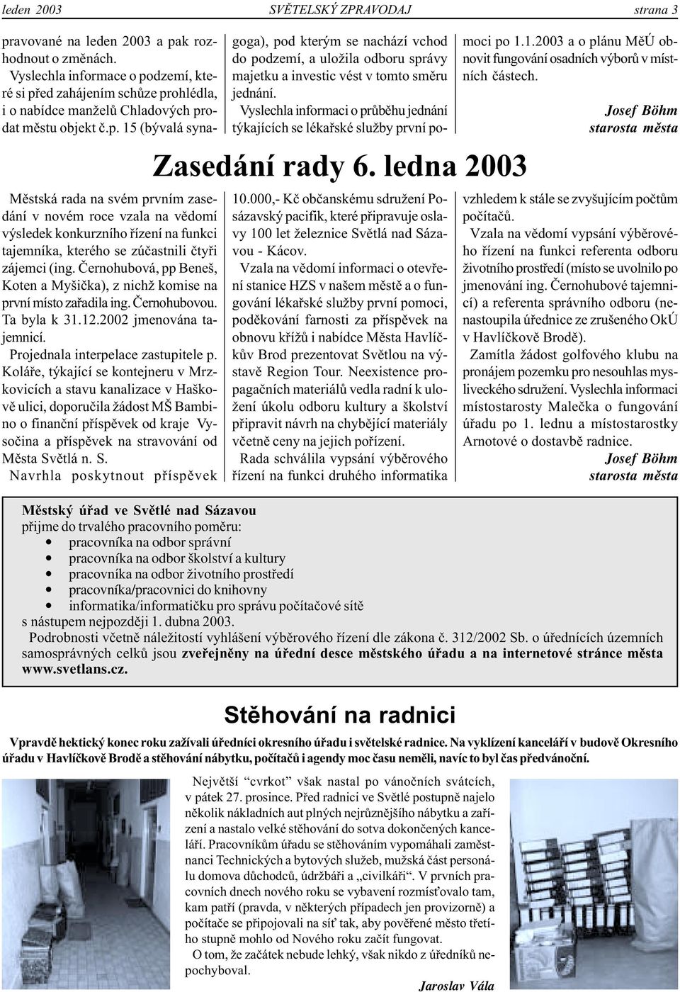 Koláře, týkající se kontejneru v Mrzkovicích a stavu kanalizace v Haškově ulici, doporučila žádost MŠ Bambino o finanční příspěvek od kraje Vysočina a příspěvek na stravování od Města Sv