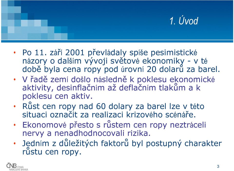 za barel. V řadě zemí došlo následně k poklesu ekonomické aktivity, desinflačním aždeflačním tlakům a k poklesu cen aktiv.