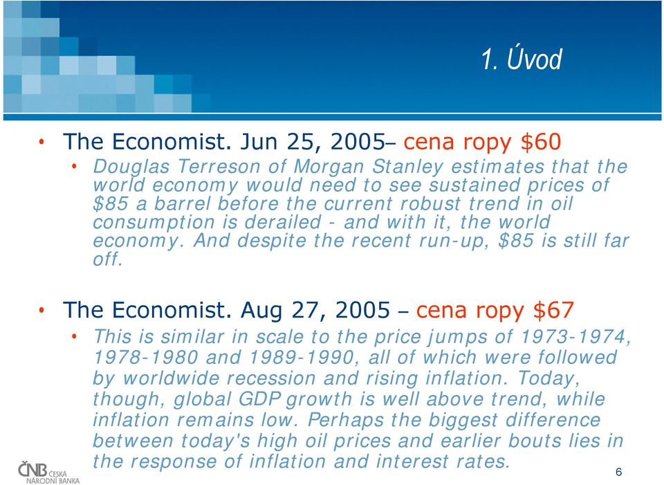 consumption is derailed - and with it, the world economy. And despite the recent run-up, $85 is still far off. The Economist.