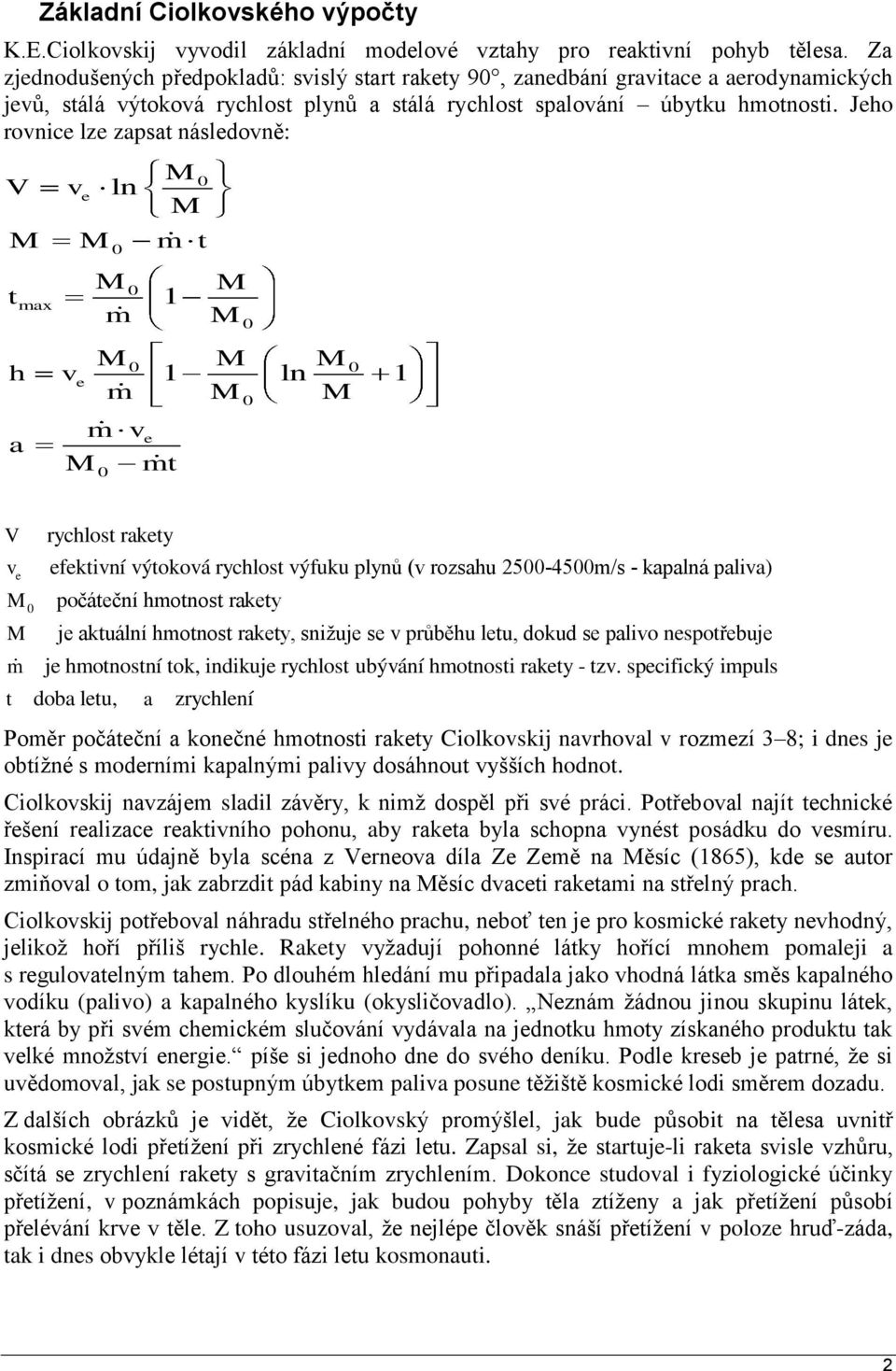 Jeho rovnice lze zapsat následovně: V max v e ln 1 m t t m h ve 1 ln 1 m a mve mt V v e m t rychlost rakety efektivní výtoková rychlost výfuku plynů (v rozsahu 25-45m/s - kapalná paliva) počáteční
