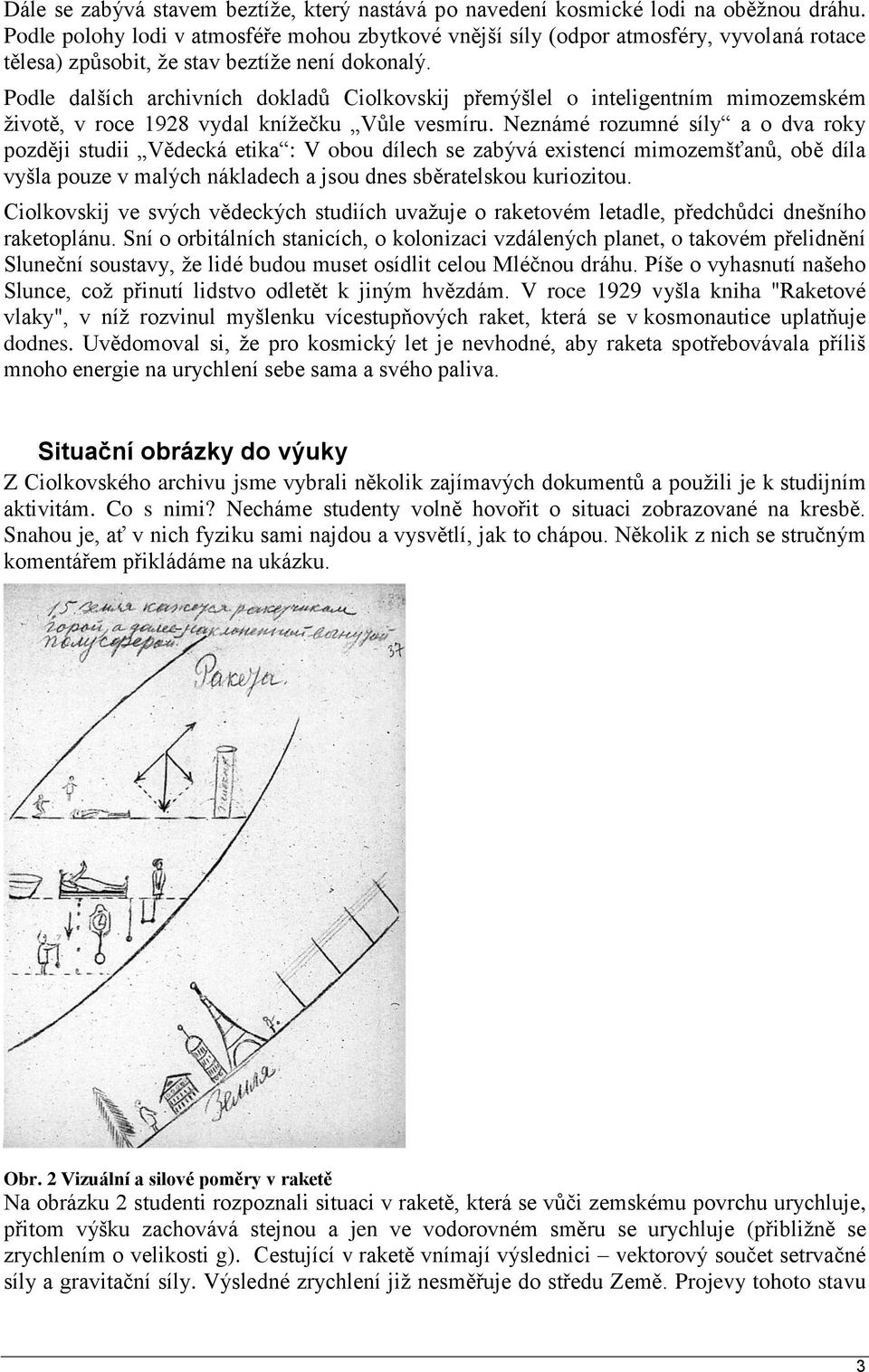 Podle dalších archivních dokladů Ciolkovskij přemýšlel o inteligentním mimozemském životě, v roce 1928 vydal knížečku Vůle vesmíru.