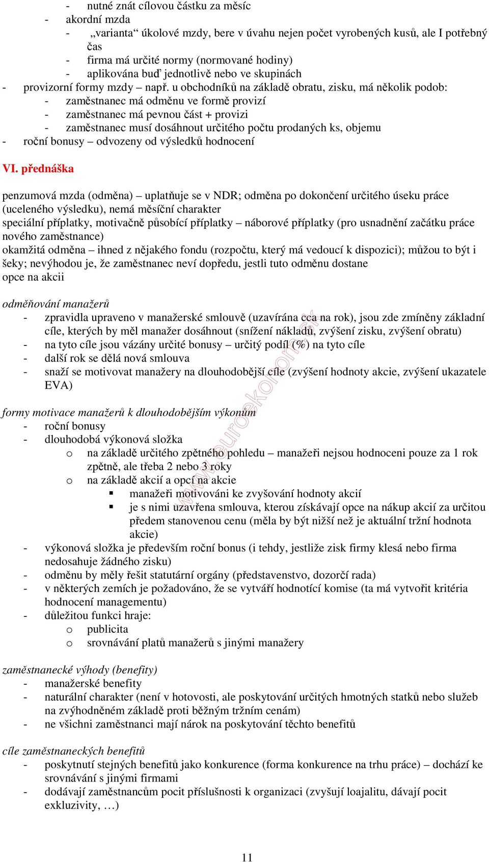 u obchodníků na základě obratu, zisku, má několik podob: - zaměstnanec má odměnu ve formě provizí - zaměstnanec má pevnou část + provizi - zaměstnanec musí dosáhnout určitého počtu prodaných ks,