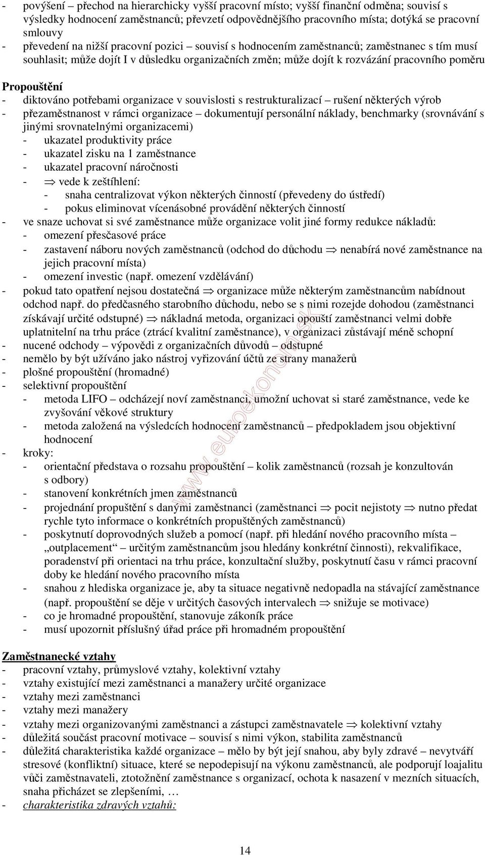 - diktováno potřebami organizace v souvislosti s restrukturalizací rušení některých výrob - přezaměstnanost v rámci organizace dokumentují personální náklady, benchmarky (srovnávání s jinými