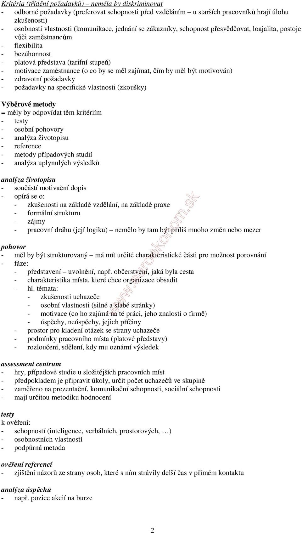 by měl být motivován) - zdravotní požadavky - požadavky na specifické vlastnosti (zkoušky) Výběrové metody = měly by odpovídat těm kritériím - testy - osobní pohovory - analýza životopisu - reference