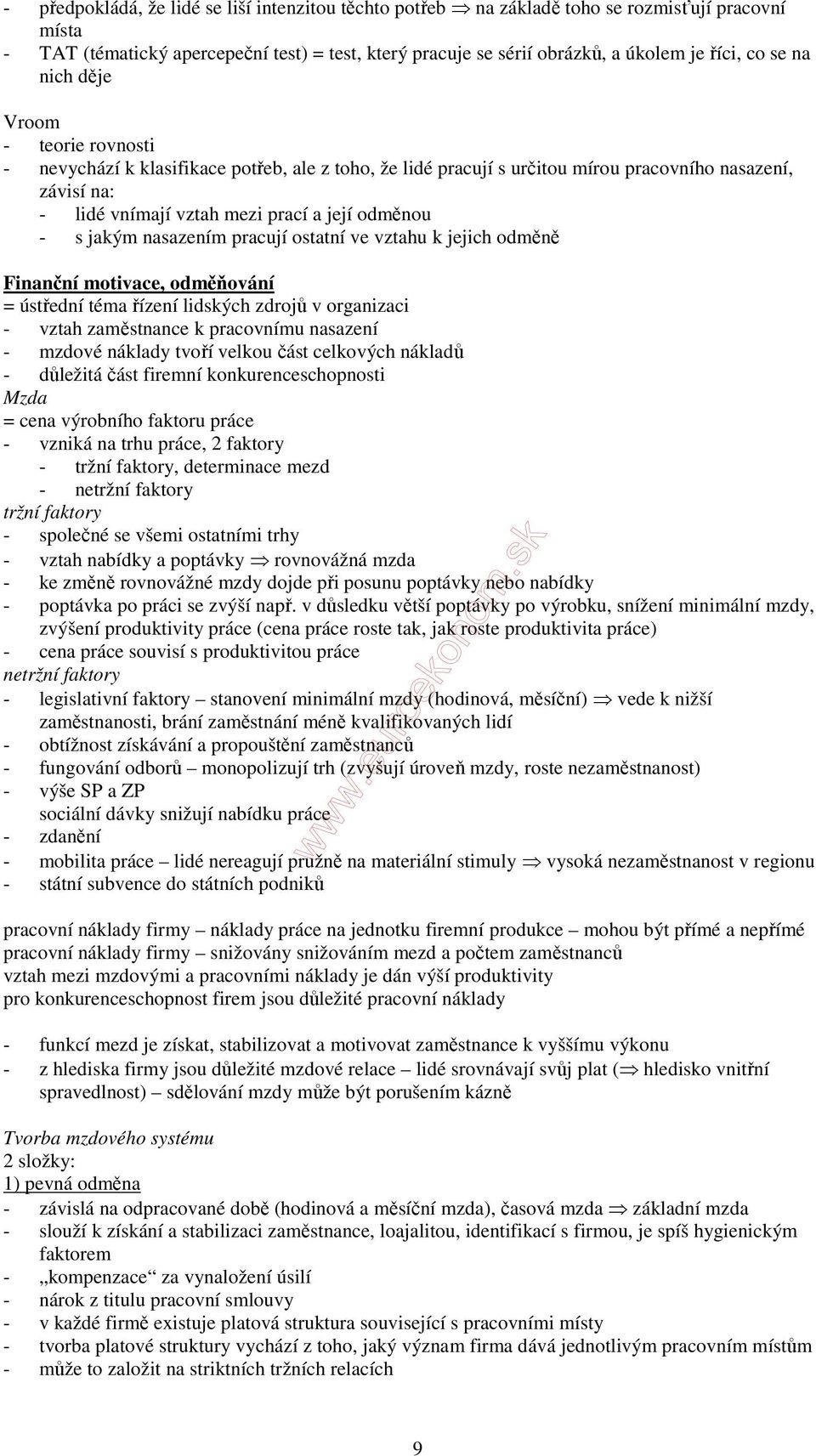 jakým nasazením pracují ostatní ve vztahu k jejich odměně Finanční motivace, odměňování = ústřední téma řízení lidských zdrojů v organizaci - vztah zaměstnance k pracovnímu nasazení - mzdové náklady