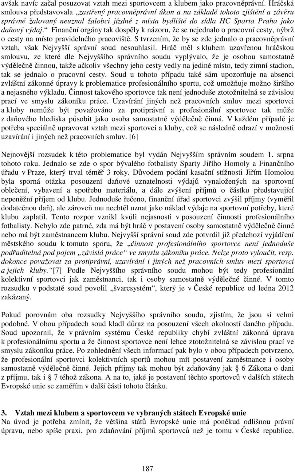 Finanční orgány tak dospěly k názoru, že se nejednalo o pracovní cesty, nýbrž o cesty na místo pravidelného pracoviště.