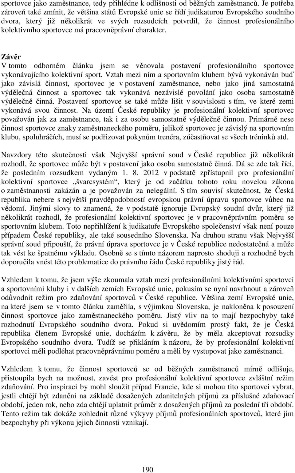 kolektivního sportovce má pracovněprávní charakter. Závěr V tomto odborném článku jsem se věnovala postavení profesionálního sportovce vykonávajícího kolektivní sport.