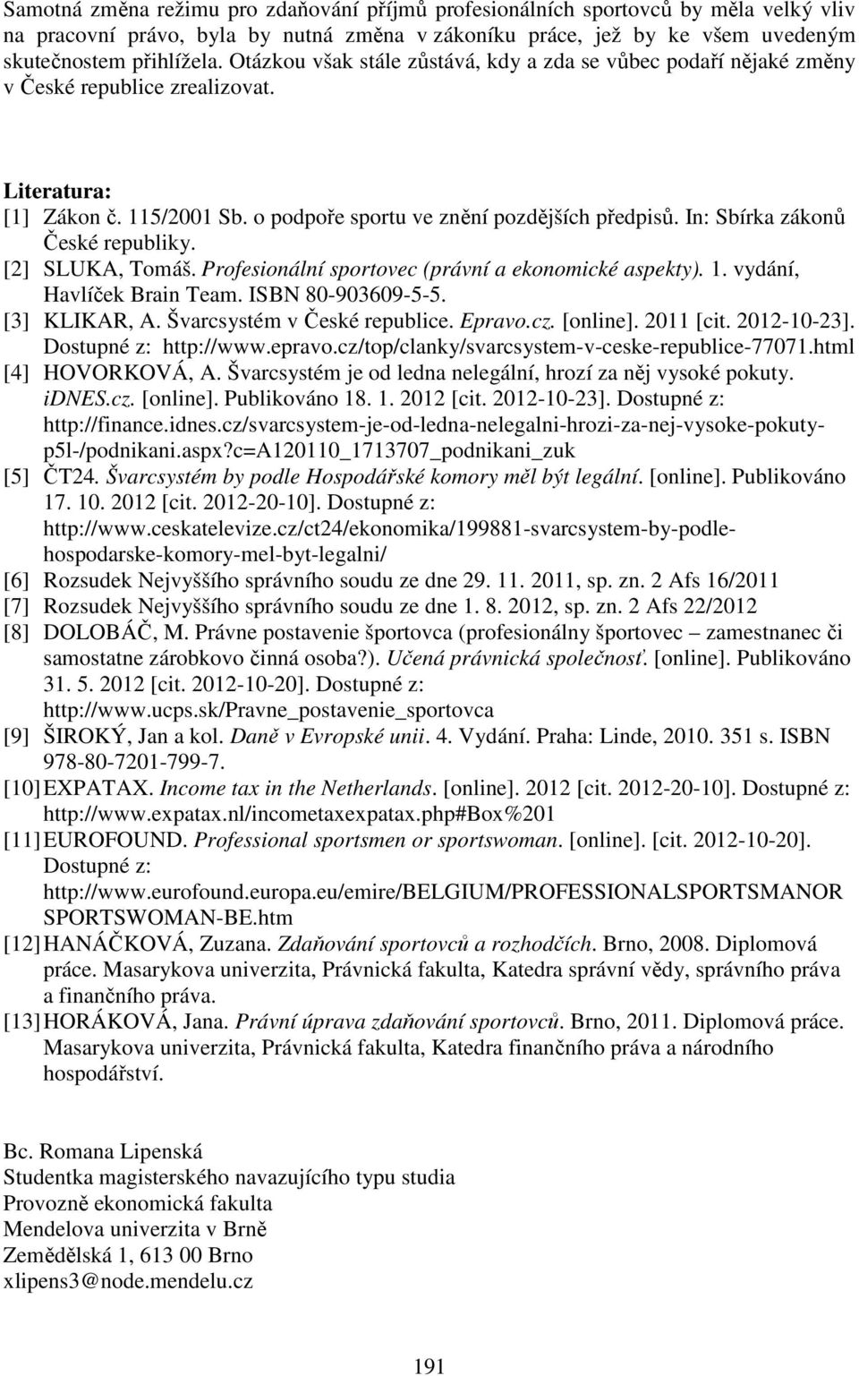 In: Sbírka zákonů České republiky. [2] SLUKA, Tomáš. Profesionální sportovec (právní a ekonomické aspekty). 1. vydání, Havlíček Brain Team. ISBN 80-903609-5-5. [3] KLIKAR, A.