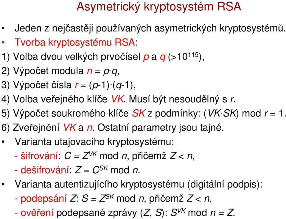 VK. Musí být nesoudělný s r. 5) Výpočet soukromého klíče SK z podmínky: (VK SK) mod r = 1. 6) veřejnění VK a n. Ostatní parametry jsou tajné.