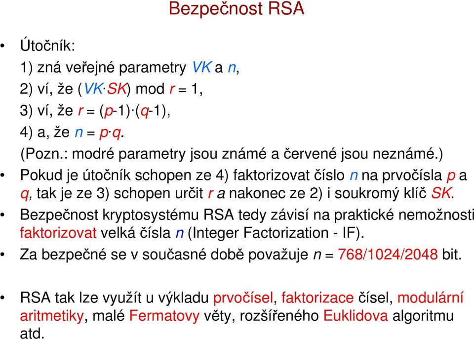 ) Pokud je útočník schopen ze 4) faktorizovat číslo n na prvočísla p a q, tak je ze 3) schopen určit r a nakonec ze 2) i soukromý klíč SK.