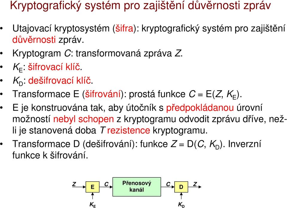 E je konstruována tak, aby útočník s předpokládanou úrovní možností nebyl schopen z kryptogramu odvodit zprávu dříve, nežli je stanovená