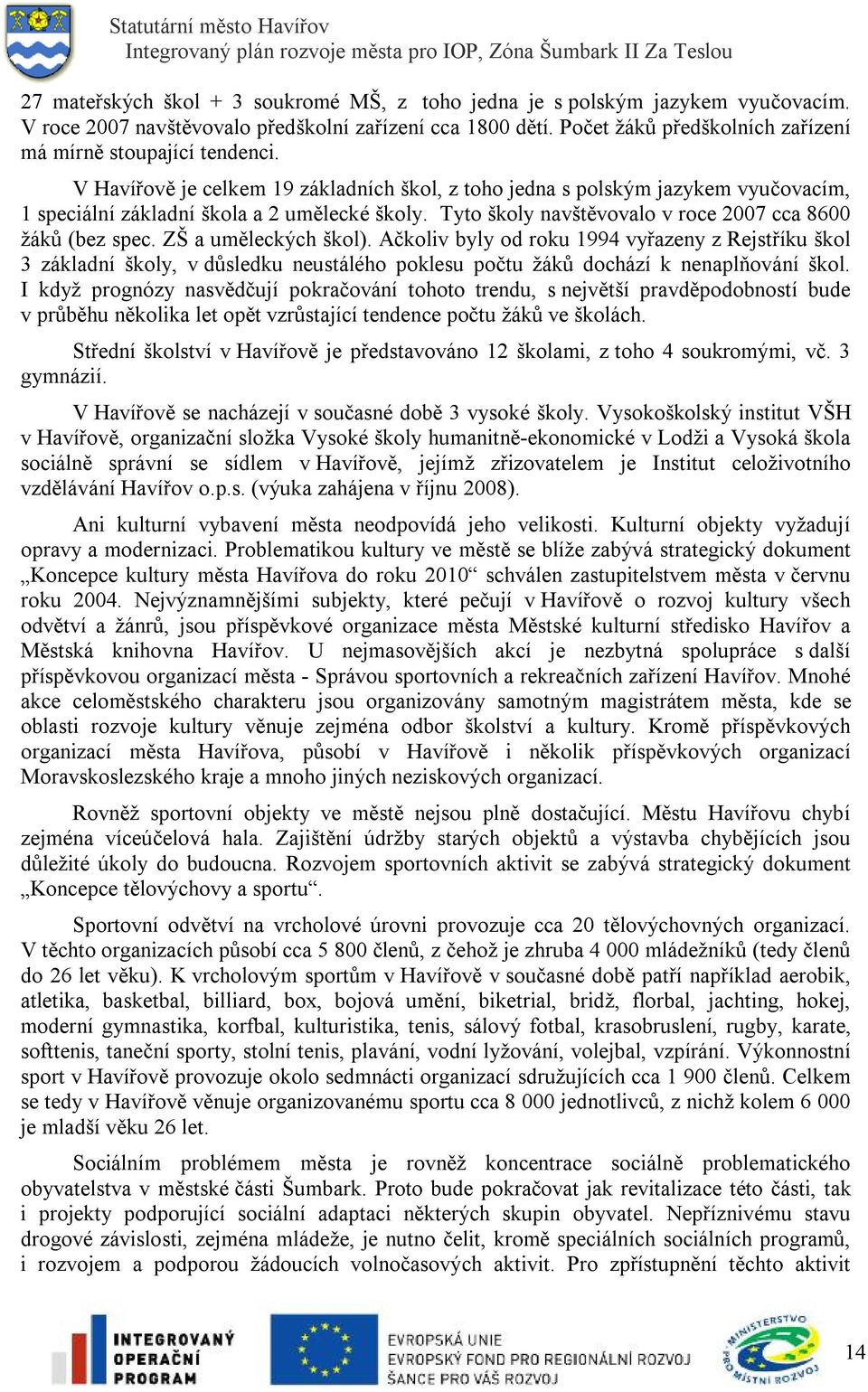 Tyto školy navštěvovalo v roce 2007 cca 8600 žáků (bez spec. ZŠ a uměleckých škol).