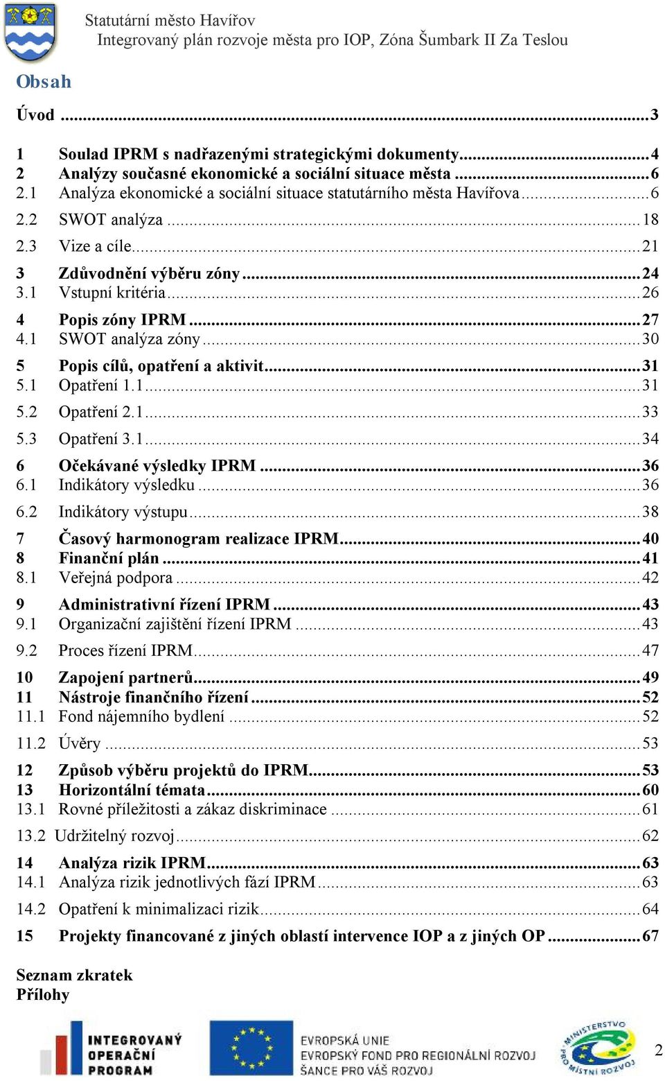 1 Opatření 1.1...31 5.2 Opatření 2.1...33 5.3 Opatření 3.1...34 6 Očekávané výsledky IPRM...36 6.1 Indikátory výsledku...36 6.2 Indikátory výstupu...38 7 Časový harmonogram realizace IPRM.