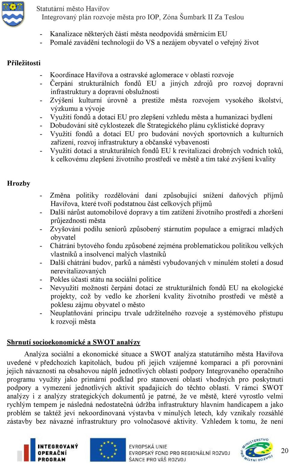 vývoje - Využití fondů a dotací EU pro zlepšení vzhledu města a humanizaci bydlení - Dobudování sítě cyklostezek dle Strategického plánu cyklistické dopravy - Využití fondů a dotací EU pro budování