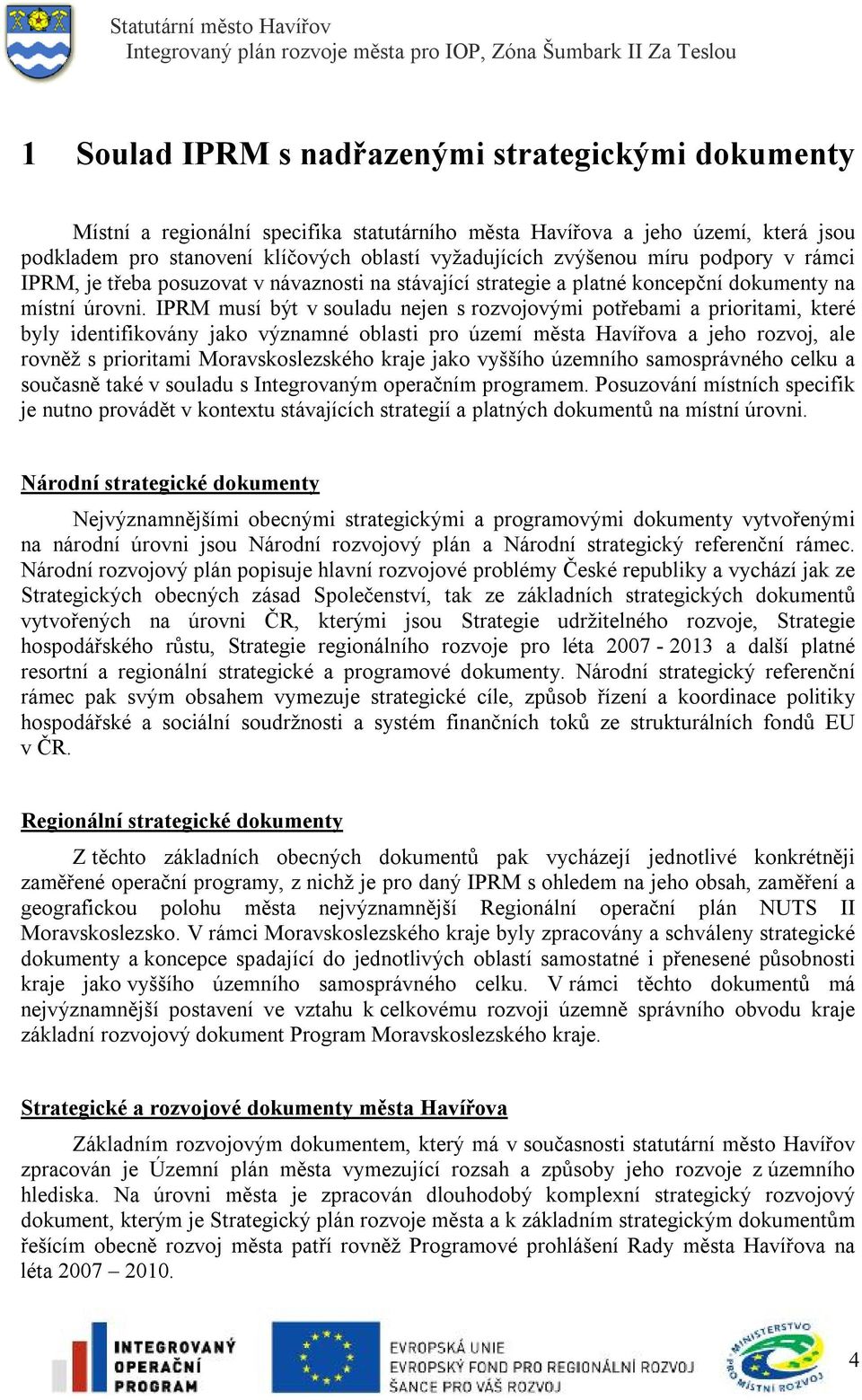 IPRM musí být v souladu nejen s rozvojovými potřebami a prioritami, které byly identifikovány jako významné oblasti pro území města Havířova a jeho rozvoj, ale rovněž s prioritami Moravskoslezského