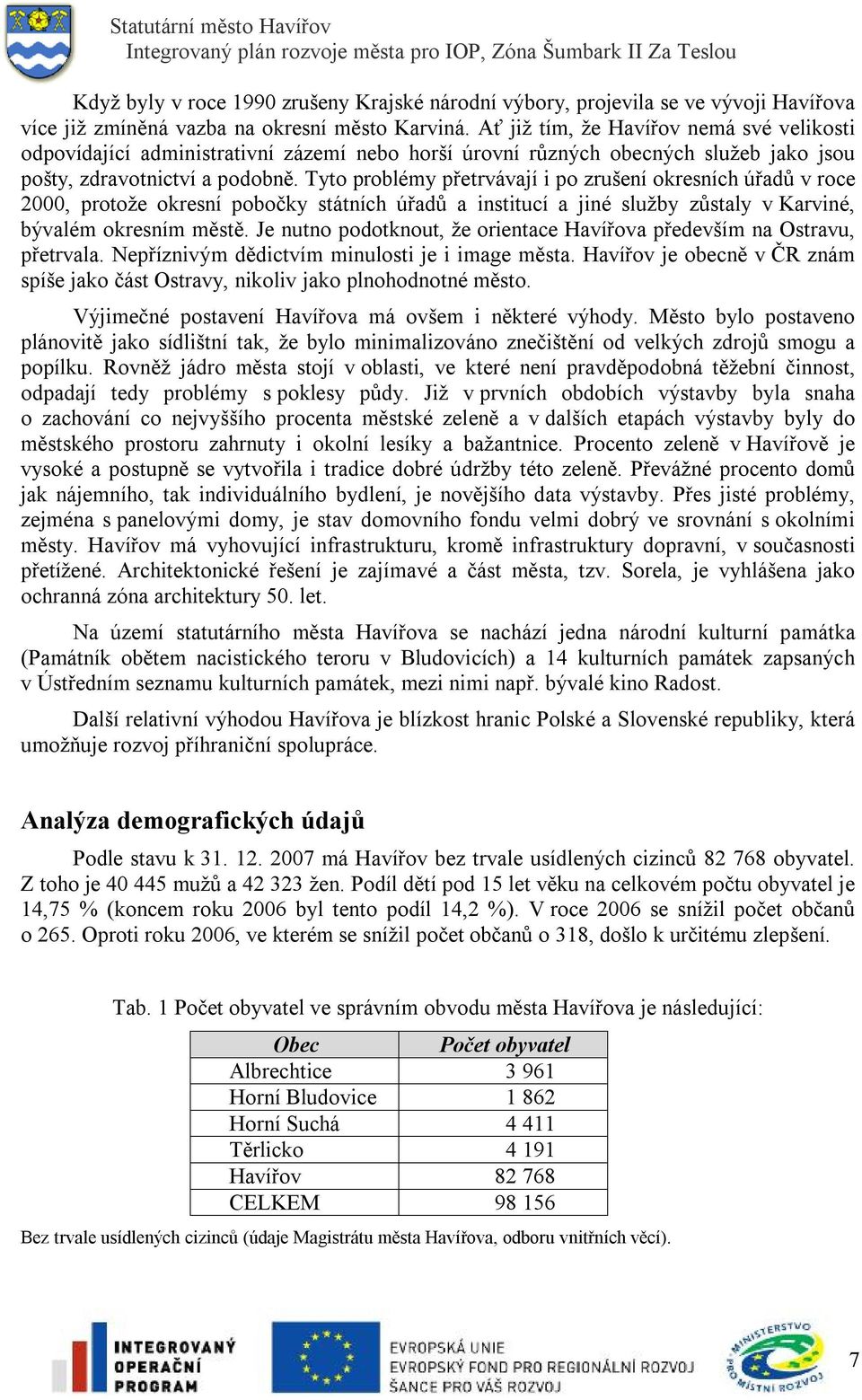 Tyto problémy přetrvávají i po zrušení okresních úřadů v roce 2000, protože okresní pobočky státních úřadů a institucí a jiné služby zůstaly v Karviné, bývalém okresním městě.