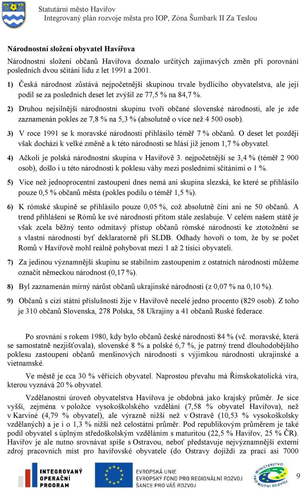 2) Druhou nejsilnější národnostní skupinu tvoří občané slovenské národnosti, ale je zde zaznamenán pokles ze 7,8 % na 5,3 % (absolutně o více než 4 500 osob).