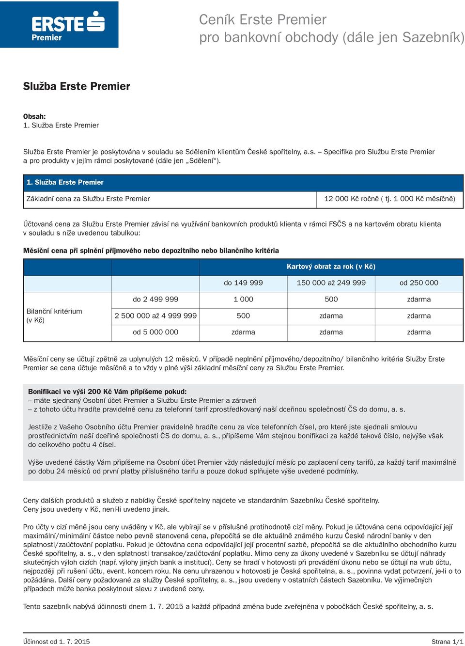 1 000 Kč měsíčně) Účtovaná cena za Službu Erste Premier závisí na využívání bankovních produktů klienta v rámci FSČS a na kartovém obratu klienta v souladu s níže uvedenou tabulkou: Měsíční cena při