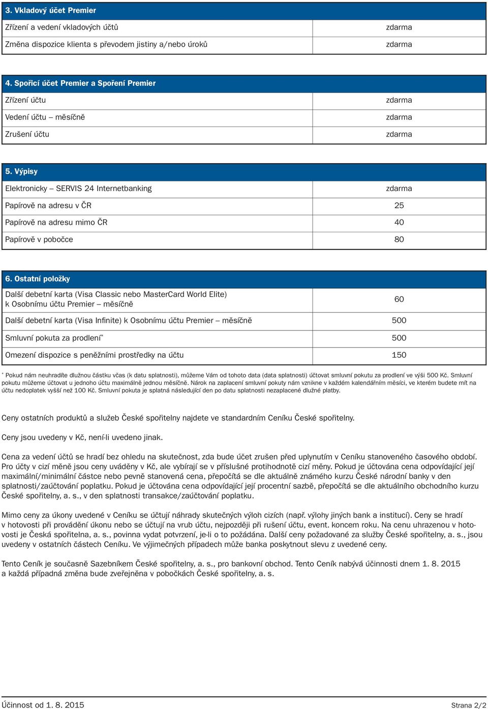 Výpisy Elektronicky SERVIS 24 Internetbanking zdarma Papírově na adresu v ČR 25 Papírově na adresu mimo ČR 40 Papírově v pobočce 80 6.