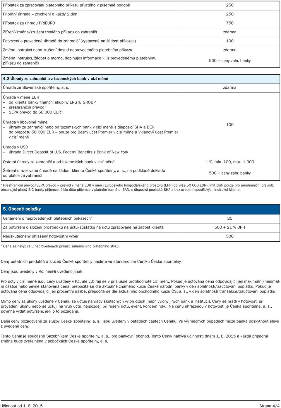 doplňující informace k již provedenému platebnímu příkazu do zahraničí zdarma 500 + ceny zahr. banky 4.2 Úhrady ze zahraničí a z tuzemských bank v cizí měně Úhrada ze Slovenské sp