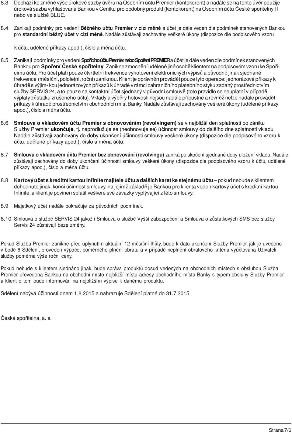 4 Zanikají podmínky pro vedení Běžného účtu Premier v cizí měně a účet je dále veden dle podmínek stanovených Bankou pro standardní běžný účet v cizí měně.