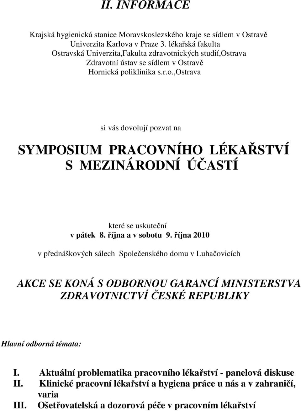 října a v sobotu 9. října 2010 v přednáškových sálech Společenského domu v Luhačovicích AKCE SE KONÁ S ODBORNOU GARANCÍ MINISTERSTVA ZDRAVOTNICTVÍ ČESKÉ REPUBLIKY Hlavní odborná témata: I.