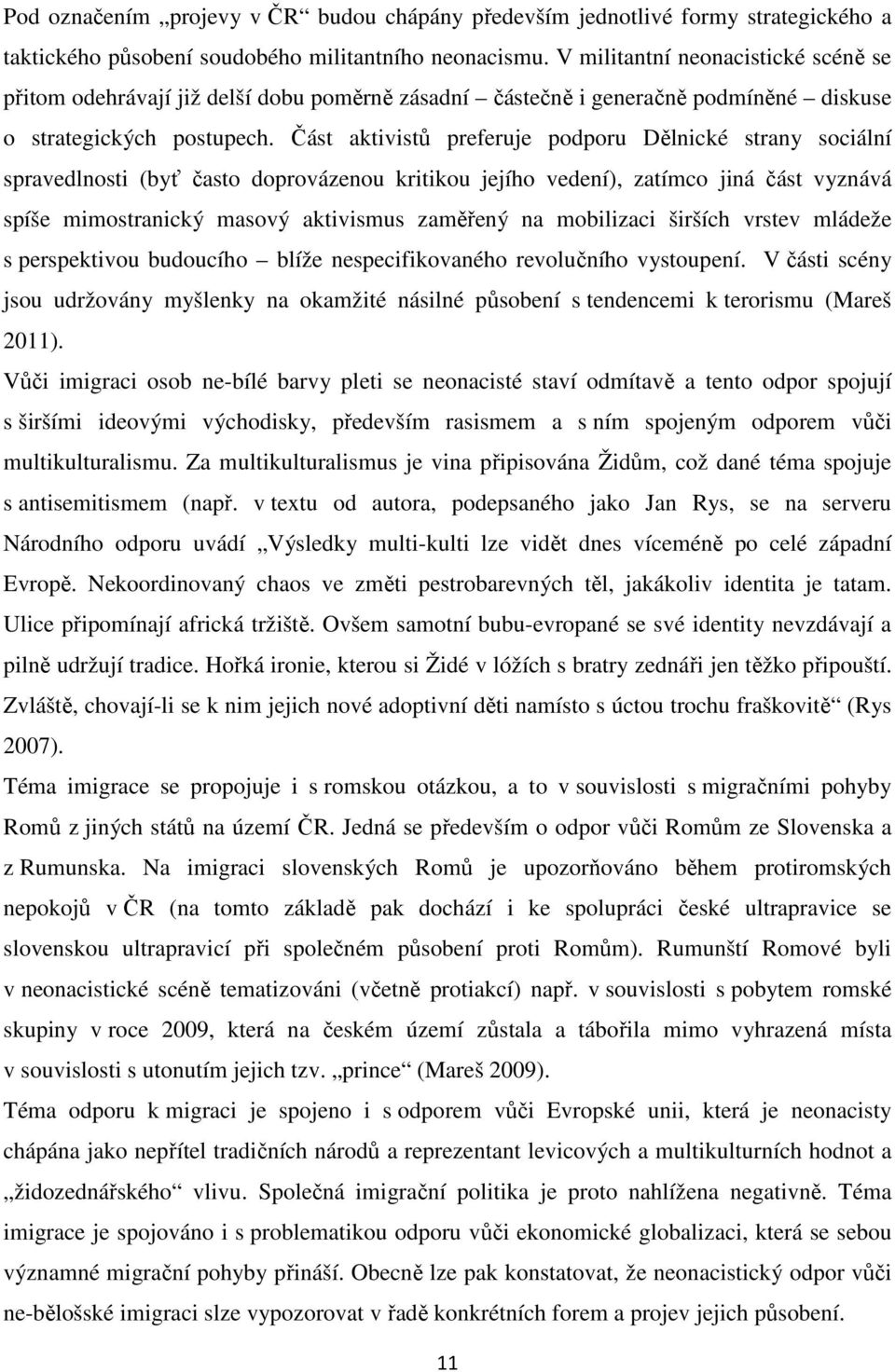 Část aktivistů preferuje podporu Dělnické strany sociální spravedlnosti (byť často doprovázenou kritikou jejího vedení), zatímco jiná část vyznává spíše mimostranický masový aktivismus zaměřený na