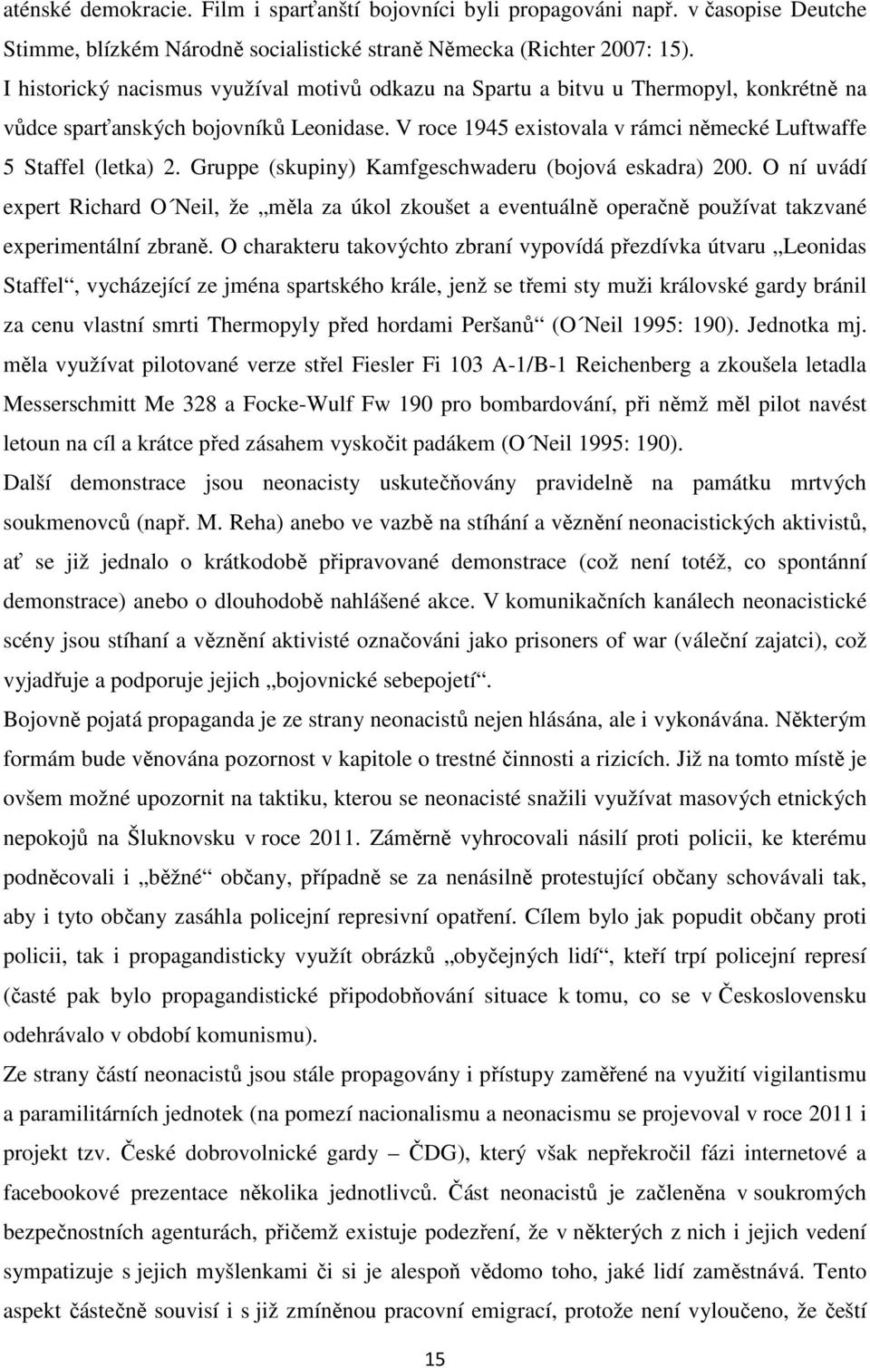 Gruppe (skupiny) Kamfgeschwaderu (bojová eskadra) 200. O ní uvádí expert Richard O Neil, že měla za úkol zkoušet a eventuálně operačně používat takzvané experimentální zbraně.