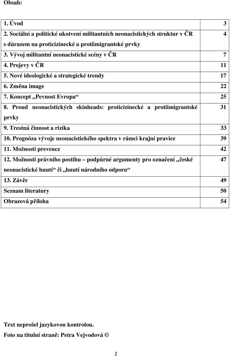 Proud neonacistických skinheads: proticizinecké a protiimigrantské 31 prvky 9. Trestná činnost a rizika 33 10. Prognóza vývoje neonacistického spektra v rámci krajní pravice 39 11.