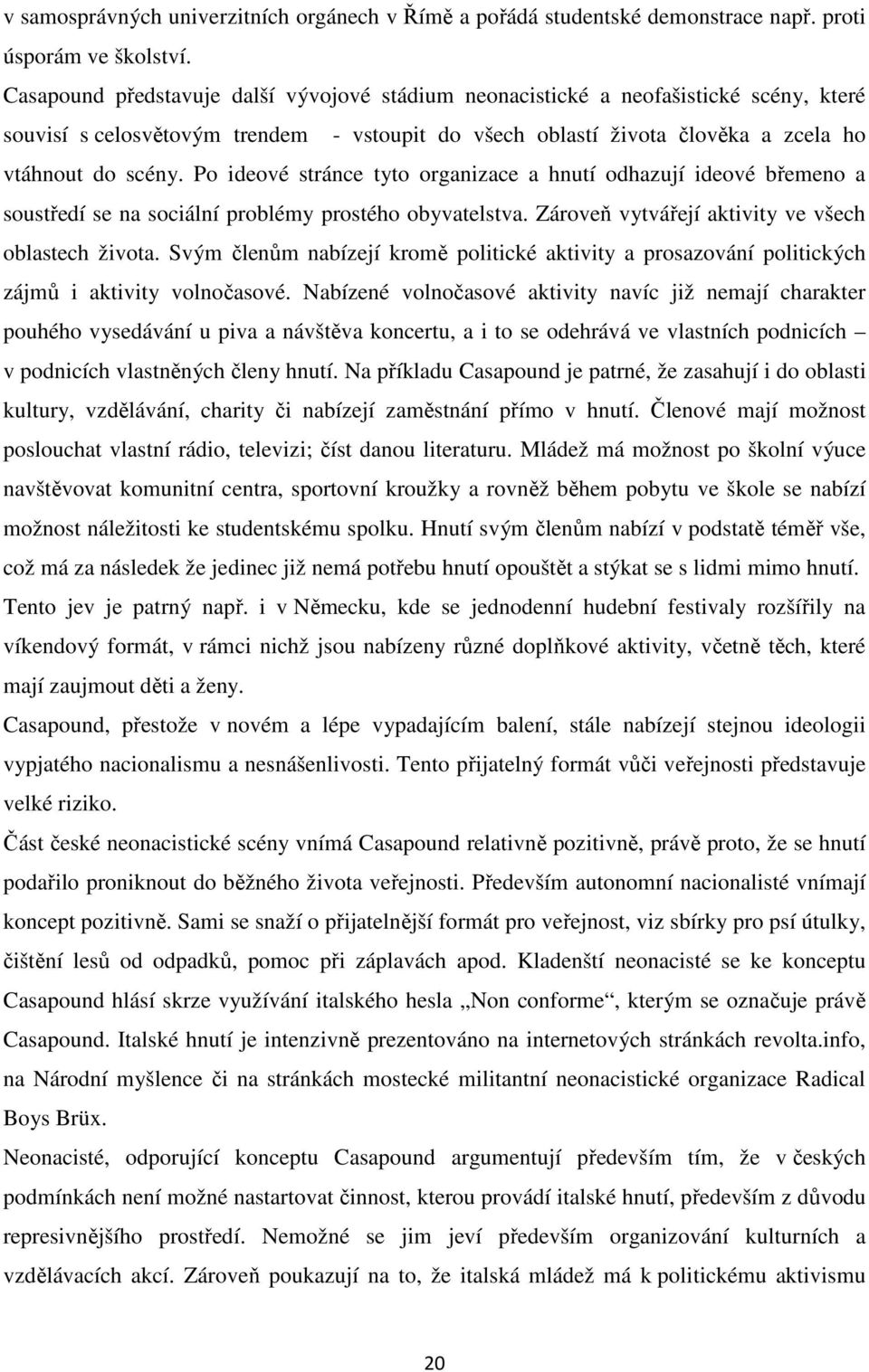 Po ideové stránce tyto organizace a hnutí odhazují ideové břemeno a soustředí se na sociální problémy prostého obyvatelstva. Zároveň vytvářejí aktivity ve všech oblastech života.