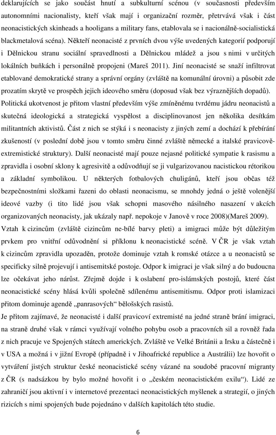 Někteří neonacisté z prvních dvou výše uvedených kategorií podporují i Dělnickou stranu sociální spravedlnosti a Dělnickou mládež a jsou s nimi v určitých lokálních buňkách i personálně propojeni