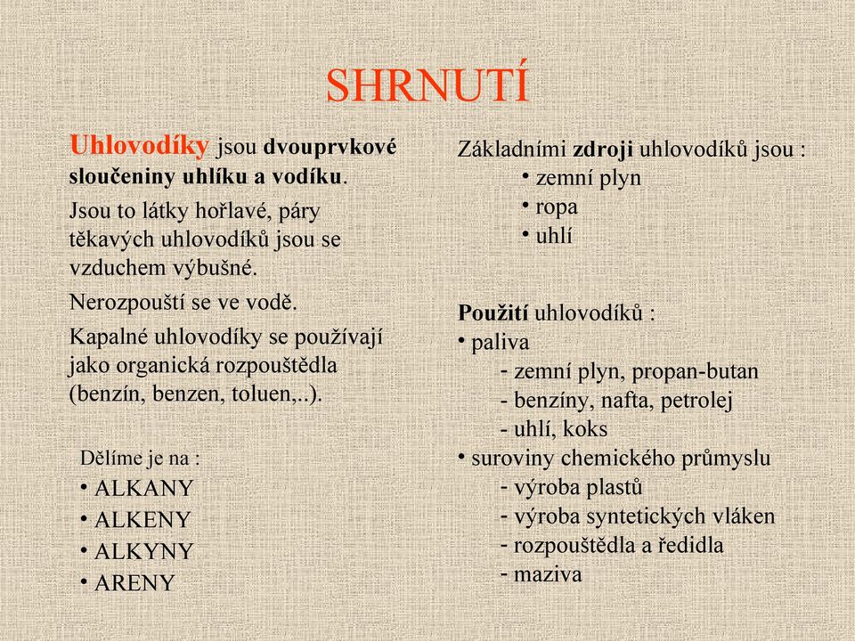 Dělíme je na : ALKANY ALKENY ALKYNY ARENY Základními zdroji uhlovodíků jsou : zemní plyn ropa uhlí Použití uhlovodíků : paliva - zemní