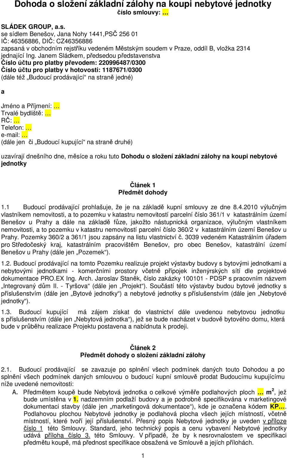 Příjmení: Trvalé bydliště: RČ: Telefon: e-mail: (dále jen či Budoucí kupující na straně druhé) uzavírají dnešního dne, měsíce a roku tuto Dohodu o složení základní zálohy na koupi nebytové jednotky