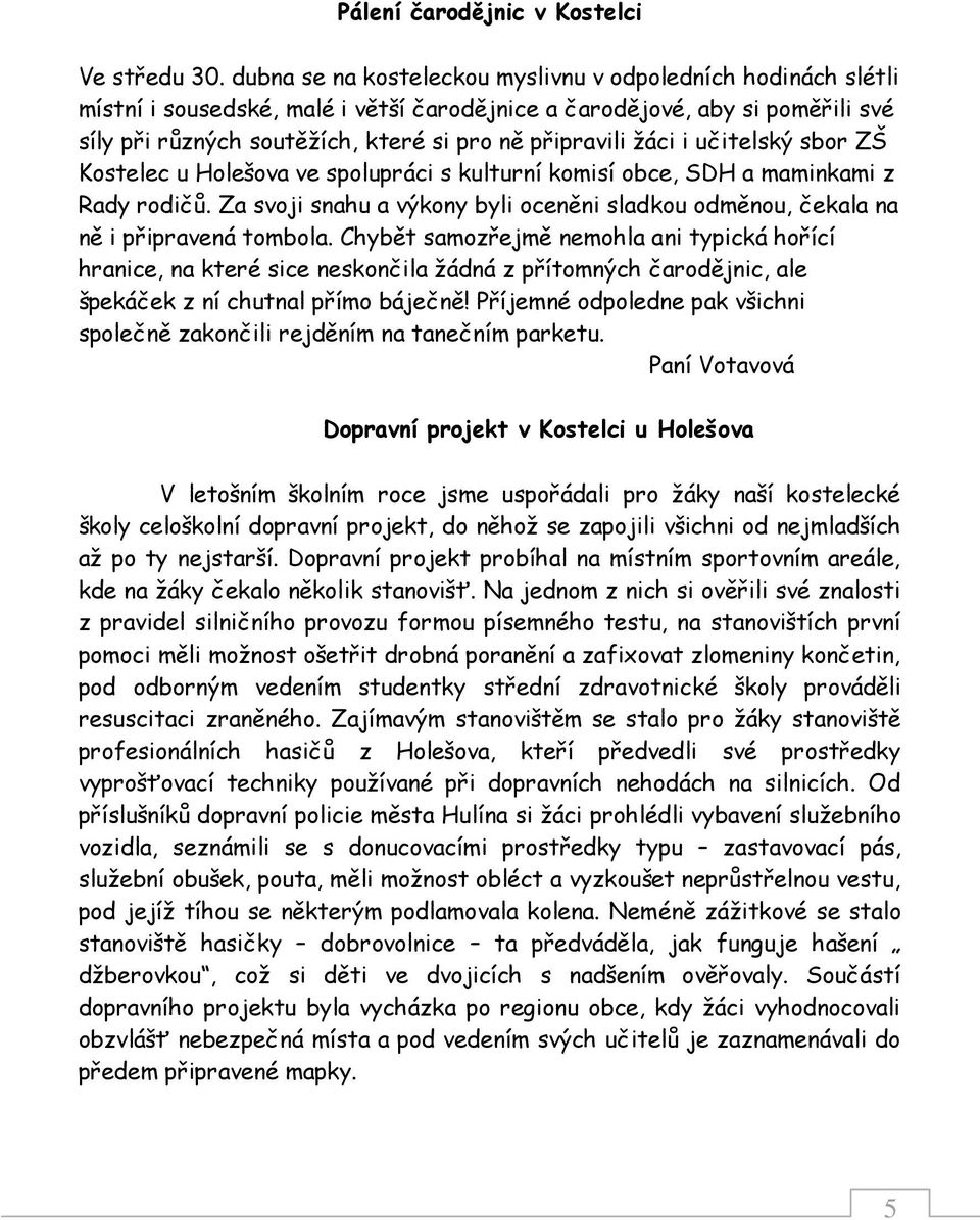 ţáci i učitelský sbor ZŠ Kostelec u Holešova ve spolupráci s kulturní komisí obce, SDH a maminkami z Rady rodičů.