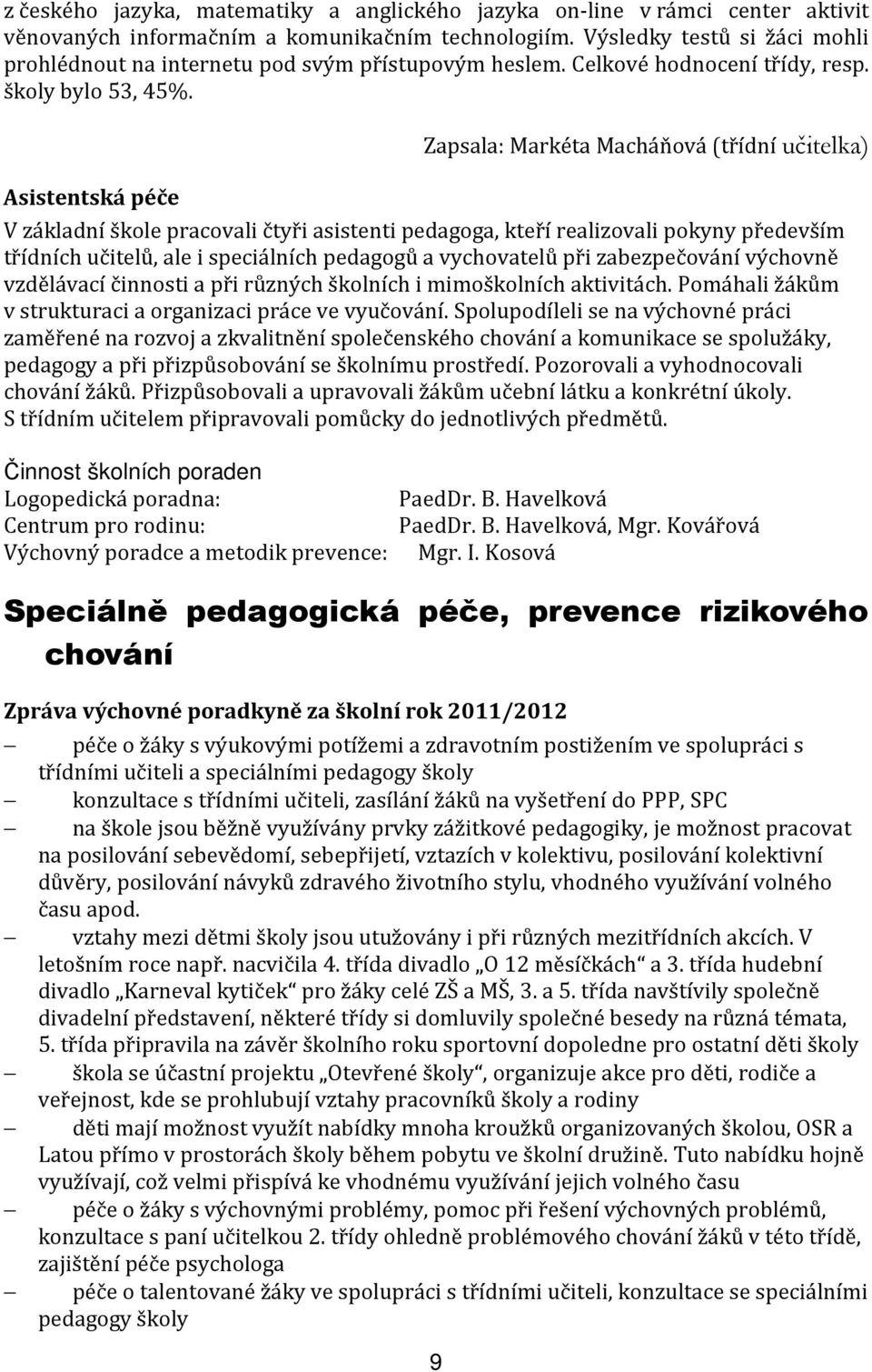 Zapsala: Markéta Macháňová (třídní učitelka) Asistentská péče V základní škole pracovali čtyři asistenti pedagoga, kteří realizovali pokyny především třídních učitelů, ale i speciálních pedagogů a