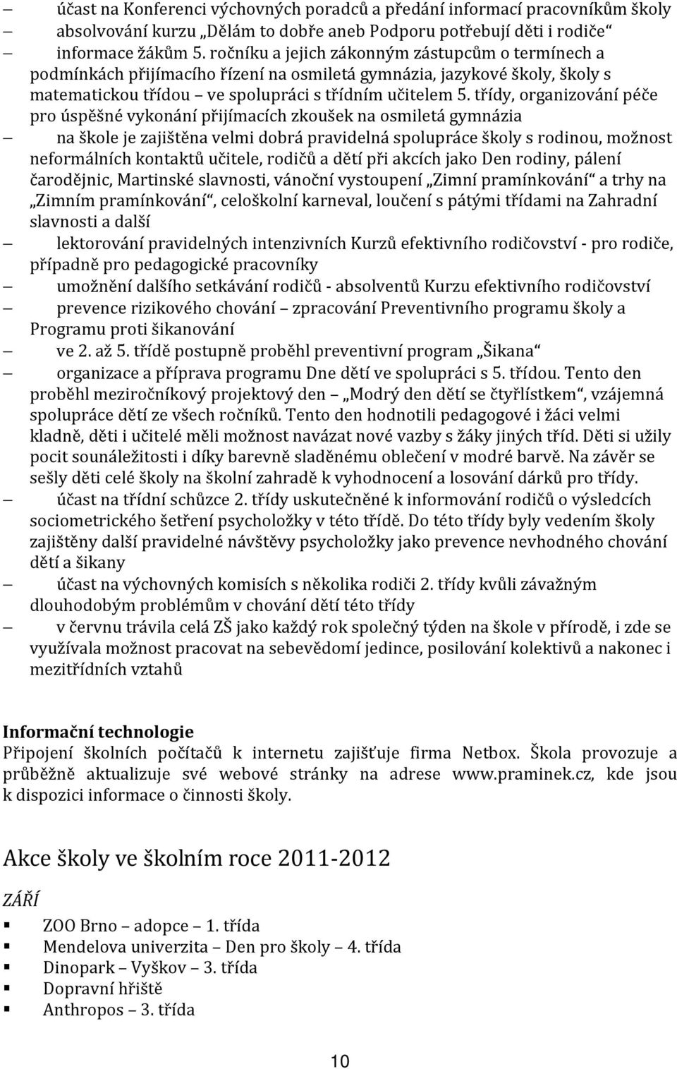 třídy, organizování péče pro úspěšné vykonání přijímacích zkoušek na osmiletá gymnázia na škole je zajištěna velmi dobrá pravidelná spolupráce školy s rodinou, možnost neformálních kontaktů učitele,