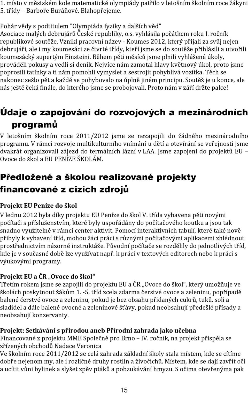 Vznikl pracovní název - Koumes 2012, který přijali za svůj nejen debrujáři, ale i my koumesáci ze čtvrté třídy, kteří jsme se do soutěže přihlásili a utvořili koumesácký supertým Einsteini.