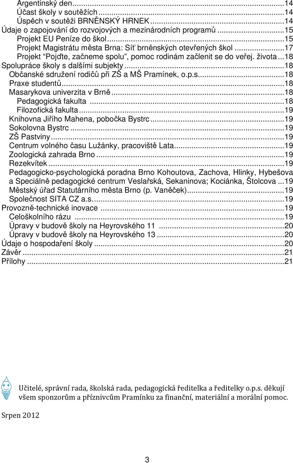 ..18 Občanské sdružení rodičů při ZŠ a MŠ Pramínek, o.p.s...18 Praxe studentů...18 Masarykova univerzita v Brně...18 Pedagogická fakulta...18 Filozofická fakulta.