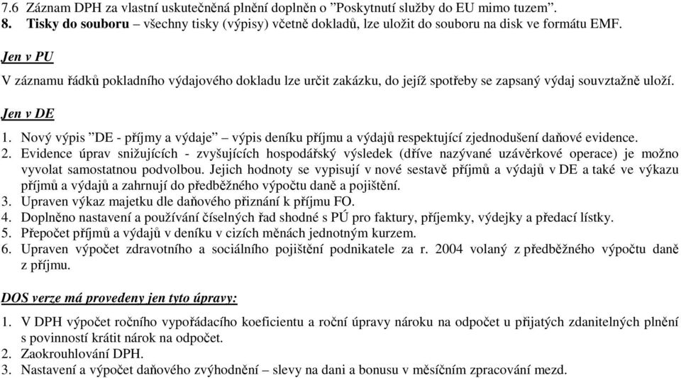 Nový výpis DE - příjmy a výdaje výpis deníku příjmu a výdajů respektující zjednodušení daňové evidence. 2.