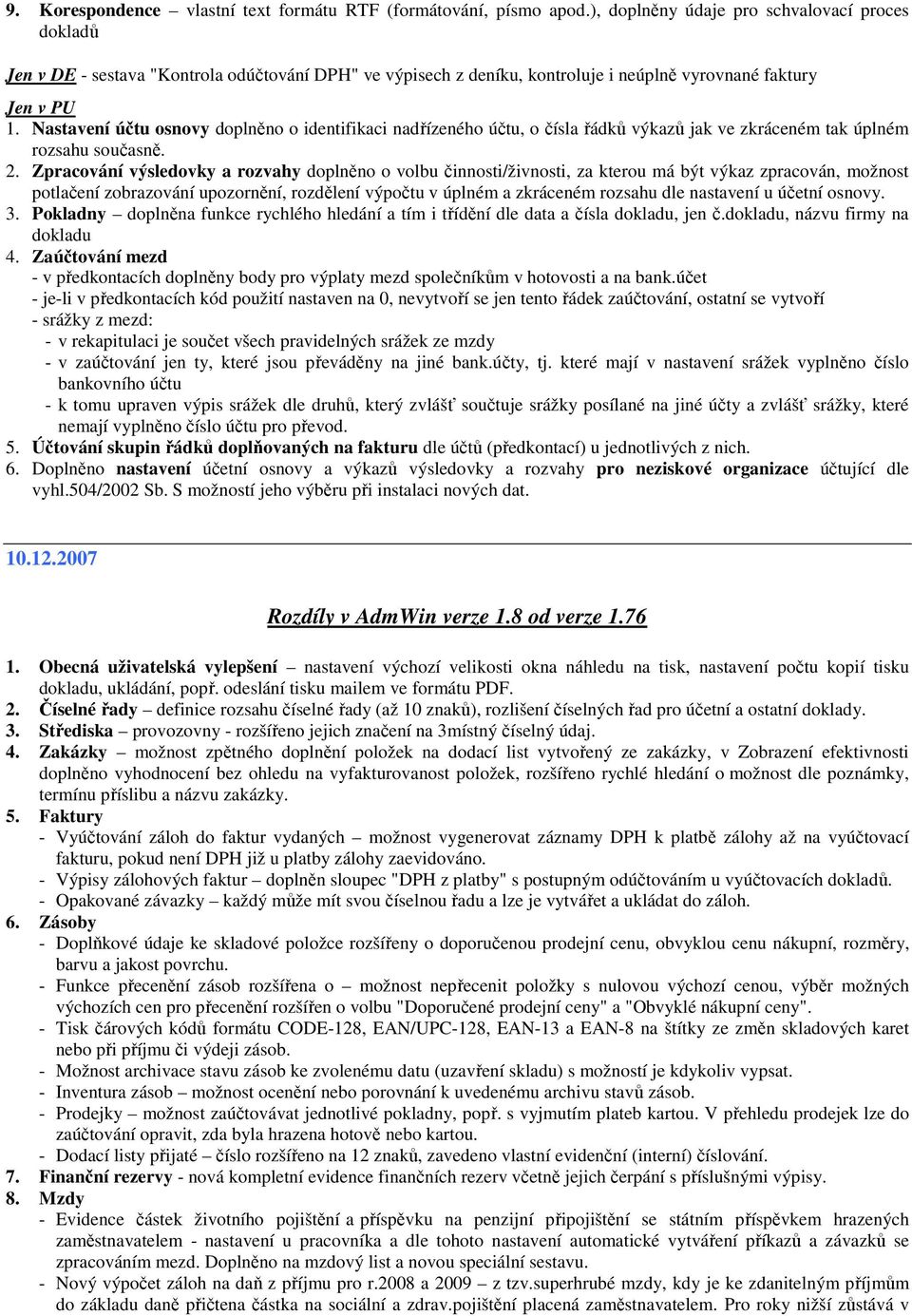 Nastavení účtu osnovy doplněno o identifikaci nadřízeného účtu, o čísla řádků výkazů jak ve zkráceném tak úplném rozsahu současně. 2.