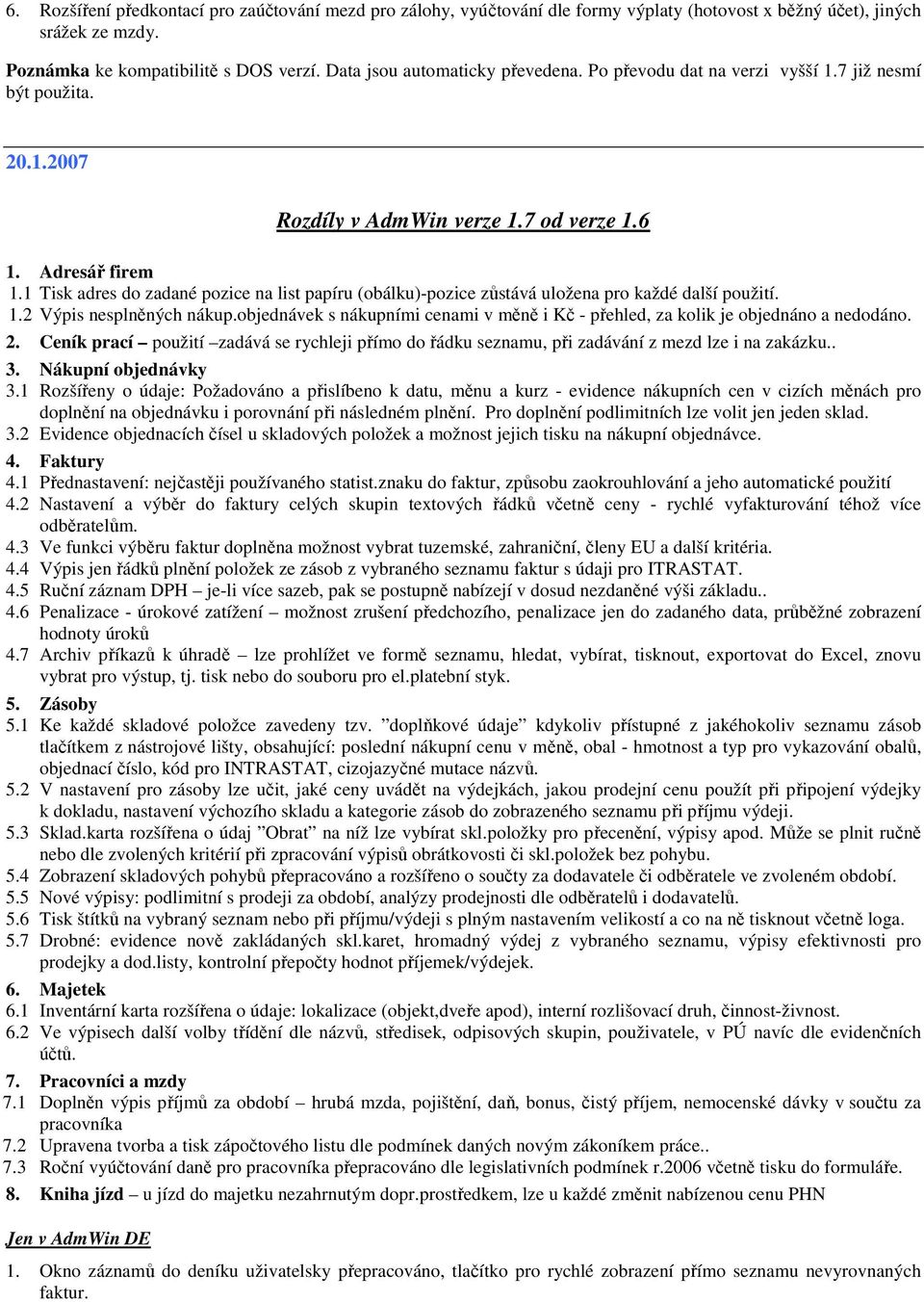 1 Tisk adres do zadané pozice na list papíru (obálku)-pozice zůstává uložena pro každé další použití. 1.2 Výpis nesplněných nákup.