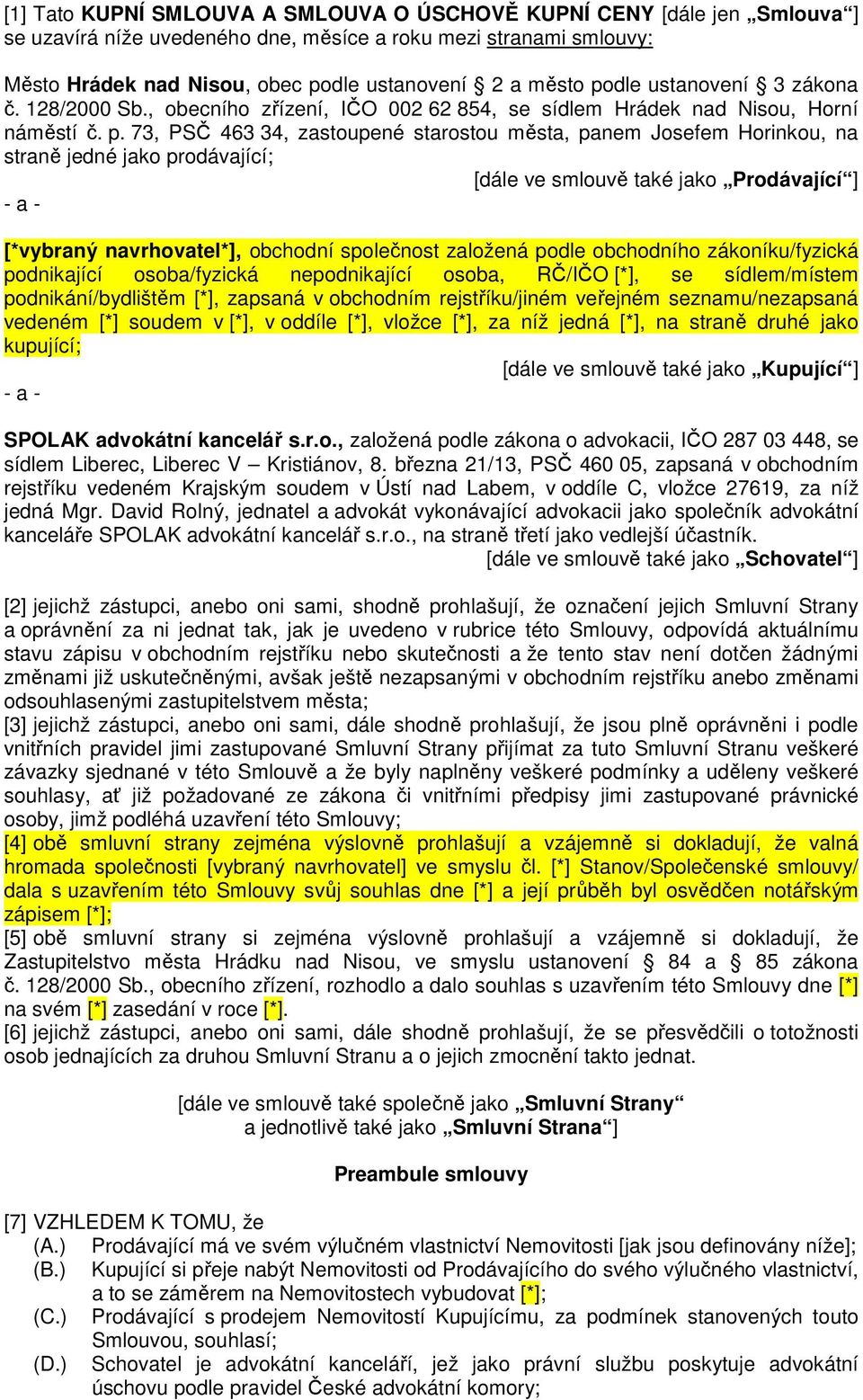 73, PSČ 463 34, zastoupené starostou města, panem Josefem Horinkou, na straně jedné jako prodávající; [dále ve smlouvě také jako Prodávající ] - a - [*vybraný navrhovatel*], obchodní společnost