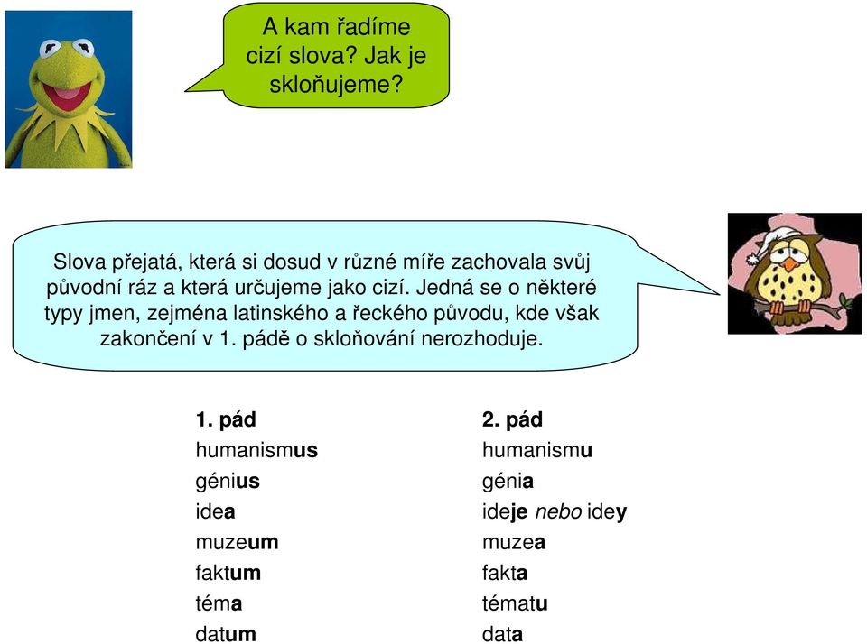 cizí. Jedná se o některé typy jmen, zejména latinského a řeckého původu, kde však zakončení v 1.