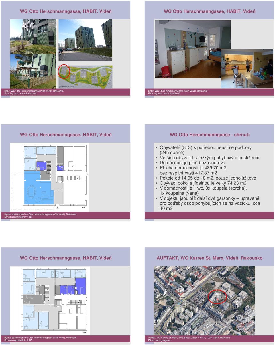 postižením Domácnost je plně bezbariérová Plocha domácnosti je 489,70 m2, bez respitní části 417,87 m2 Pokoje od 14,05 do 18 m2, pouze jednolůžkové Obývací pokoj s jídelnou je velký 74,23 m2 V