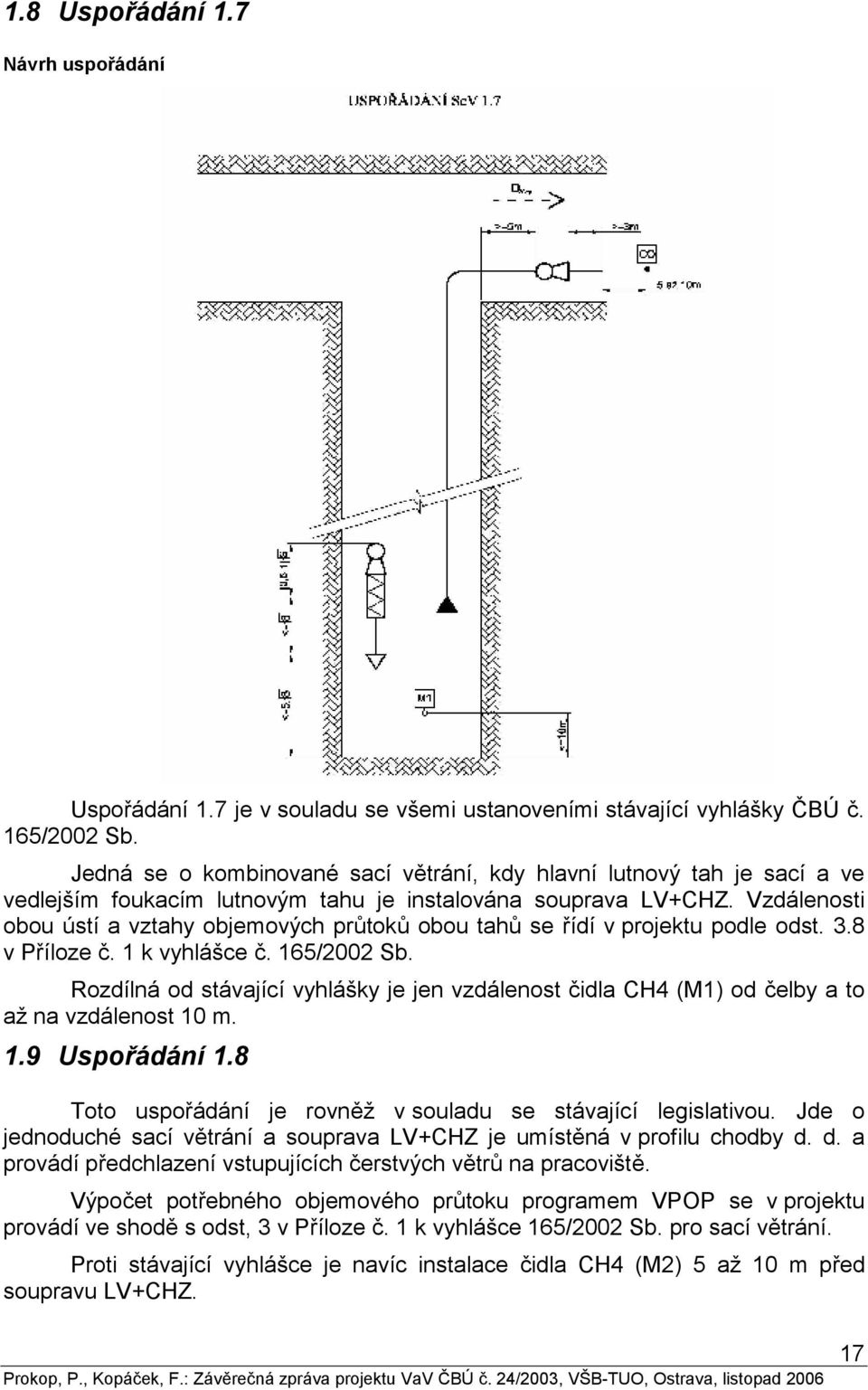 Vzdálenosti obou ústí a vztahy objemových průtoků obou tahů se řídí v projektu podle odst. 3.8 v Příloze č. 1 k vyhlášce č. 165/2002 Sb.