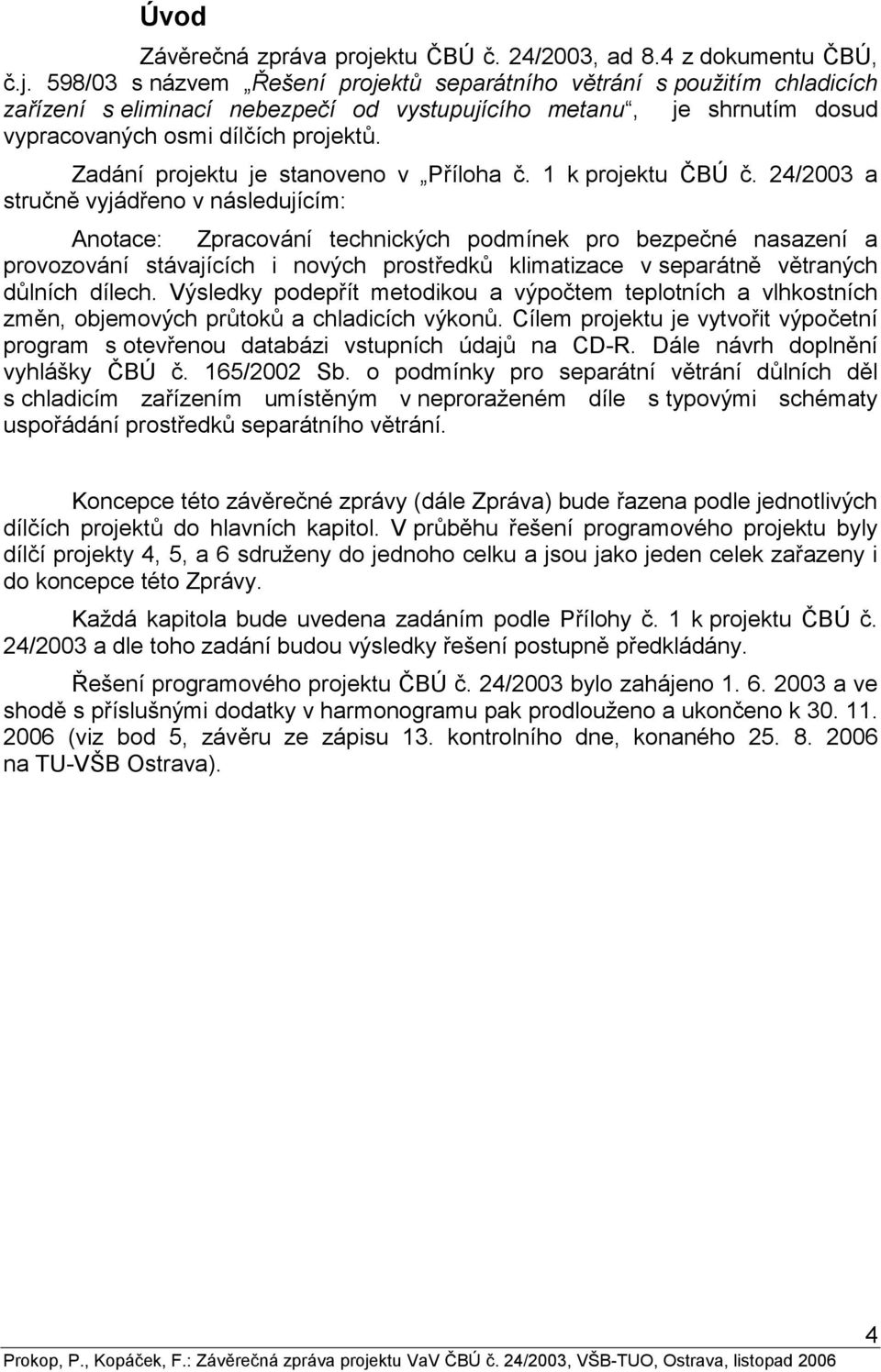 598/03 s názvem Řešení projektů separátního větrání s použitím chladicích zařízení s eliminací nebezpečí od vystupujícího metanu, je shrnutím dosud vypracovaných osmi dílčích projektů.